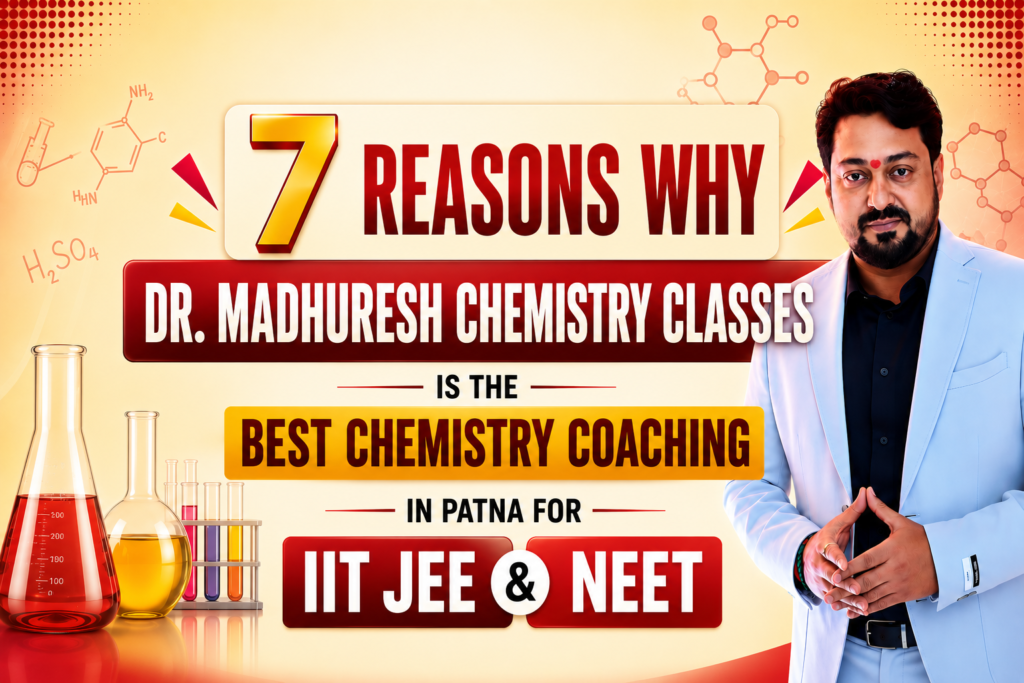 7 Reasons Why Dr. Madhuresh Chemistry Classes is the Best Chemistry Coaching in Patna for IIT JEE & NEET